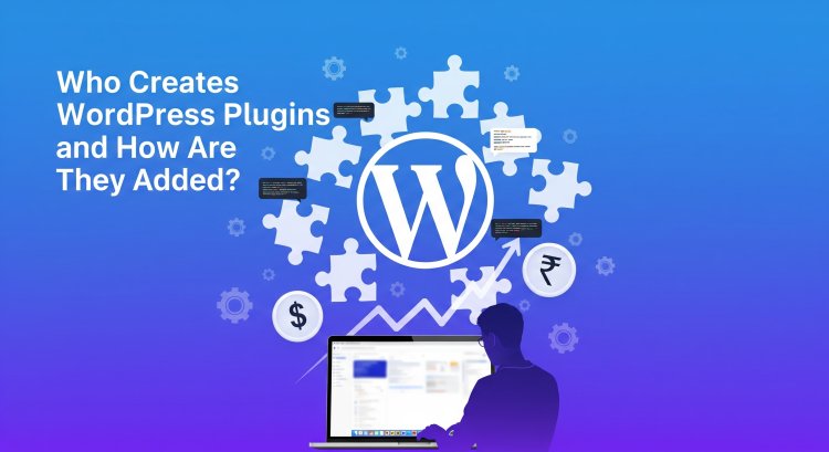 Who Creates WordPress Plugins and How Are They Added?