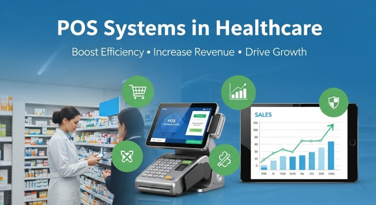 The Role of POS Systems in Driving Growth for Healthcare & Pharma Businesses