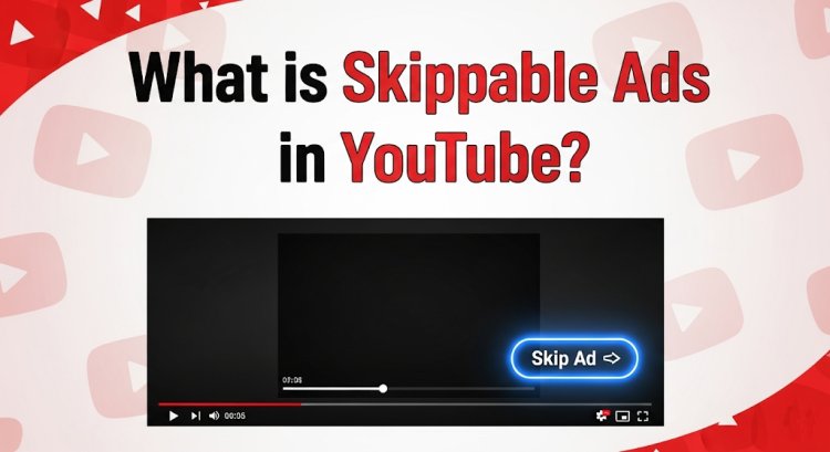Skipppable ads means ?