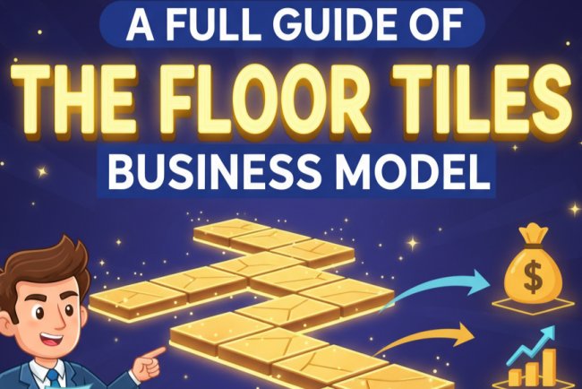 A Full Guide Of " The Floor Tiles Business Model"
