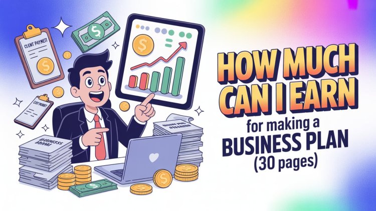 How Much Can I Earn for Making a Business Plan for a Company? (30 Pages)