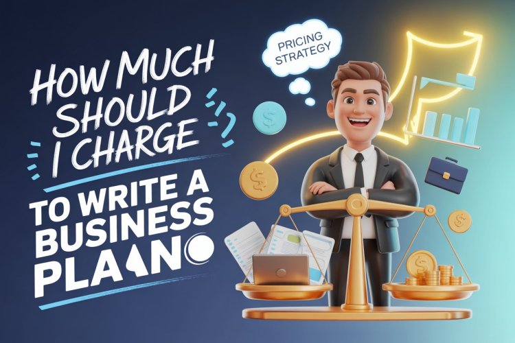 How Much Should I Charge to Write a Business Plan?
